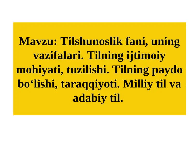 Tilshunoslik fani, uning vazifalari. Tilning ijtimoiy mohiyati, tuzilishi. Tilning paydo bo‘lishi, taraqqiyoti. Milliy til va adabiy til