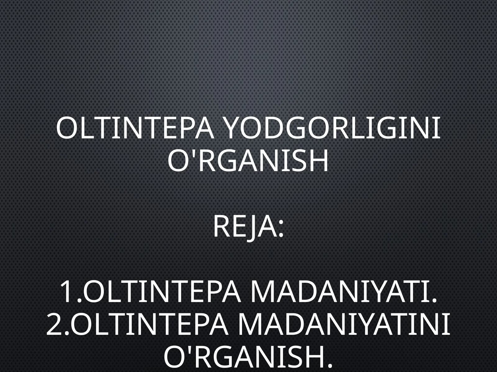 OLTINTEPA YODGORLIGINI O'RGANISH