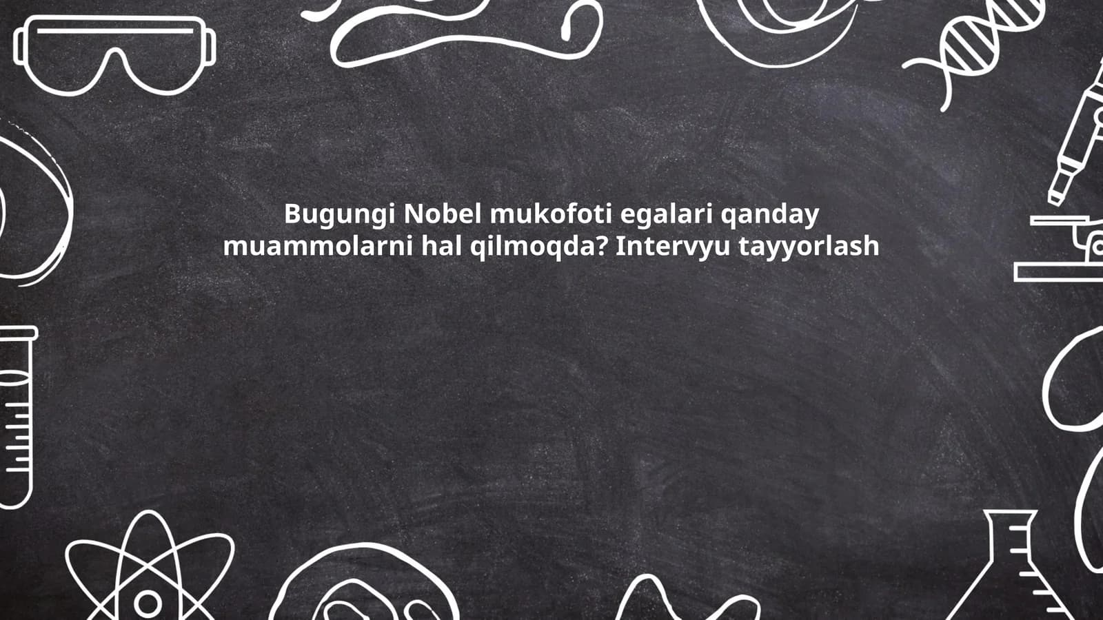 Bugungi Nobel mukofoti egalari qanday muammolarni hal qilmoqda? Intervyu tayyorlash