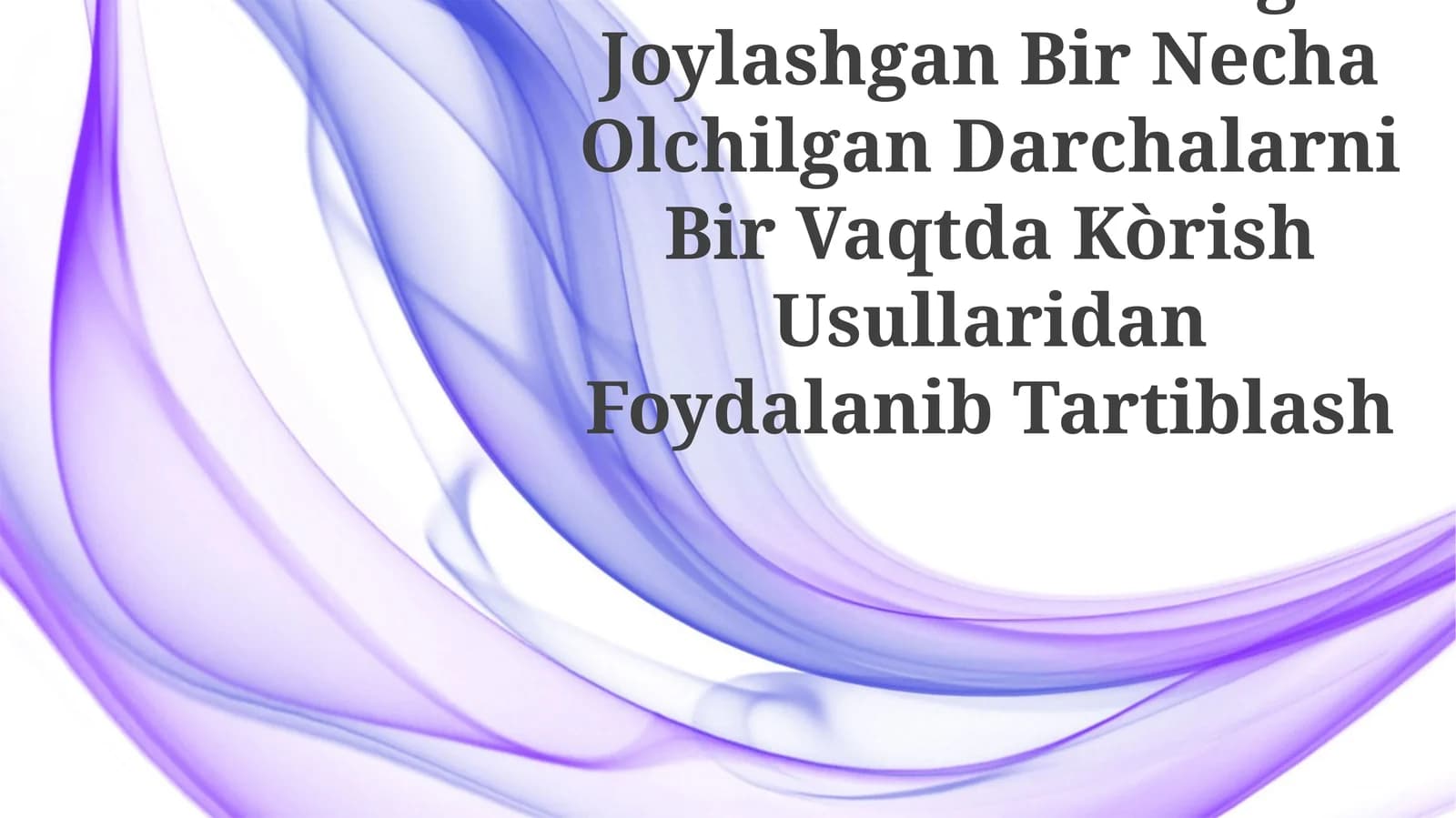 Masalalar Paneliga Joylashgan Bir Necha Olchilgan Darchalarni Bir Vaqtda Kòrish Usullaridan Foydalanib Tartiblash