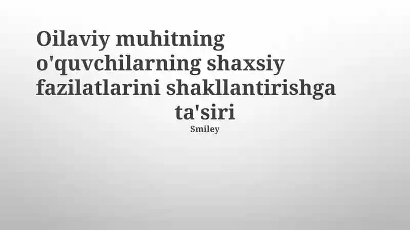 Oilaviy muhitning o'quvchilarning shaxsiy fazilatlarini shakllantirishga ta'siri