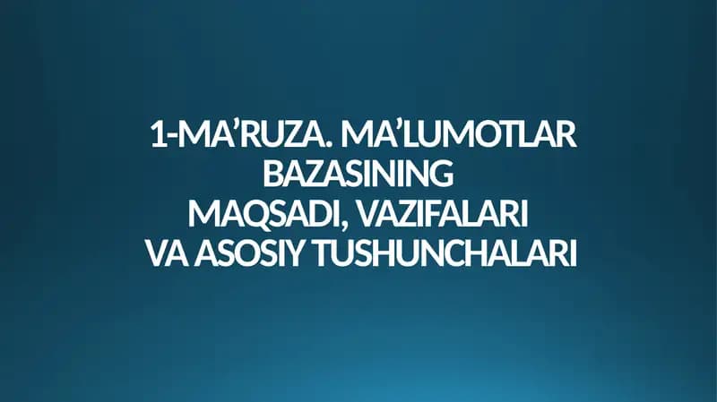 MA’RUZA. MA’LUMOTLAR BAZASINING MAQSADI, VAZIFALARI VA ASOSIY TUSHUNCHALARI
