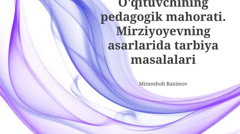 O'qituvchining pedagogik mahorati. Mirziyoyevning asarlarida tarbiya masalalari