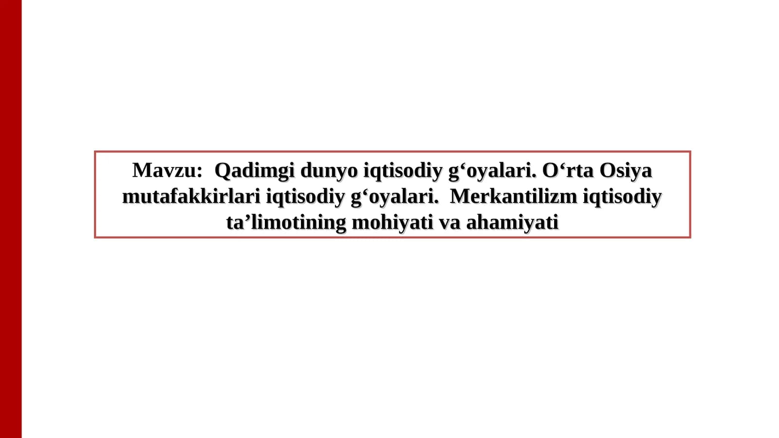 Qadimgi dunyo iqtisodiy gʻoyalari. Oʻrta Osiya mutafakkirlari iqtisodiy gʻoyalari. Merkantilizm iqtisodiy ta’limotining mohiyati va ahamiyati