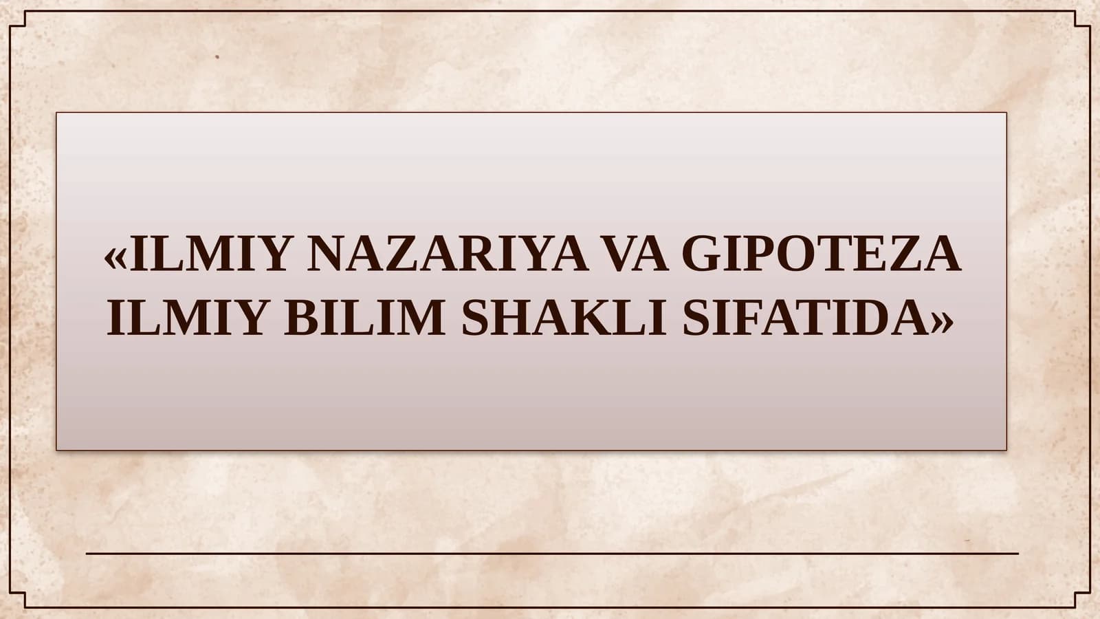 ILMIY NAZARIYA VA GIPOTEZA ILMIY BILIM SHAKLI SIFATIDA