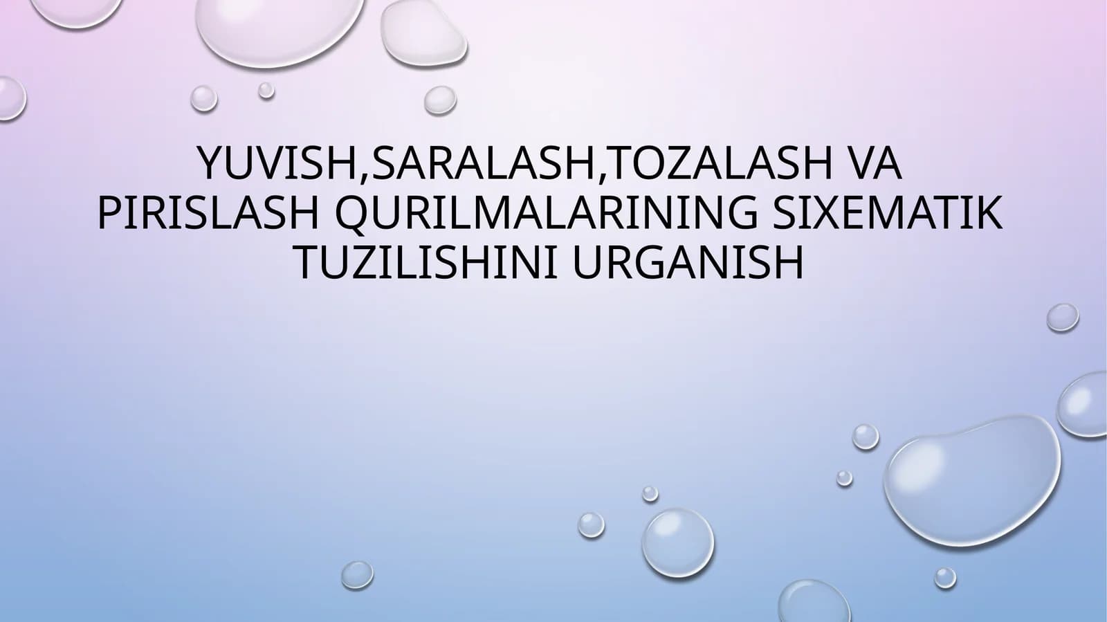 Yuvish, saralash, tozalash va pirislash qurilmalarining sixematik tuzilishini o`rganish