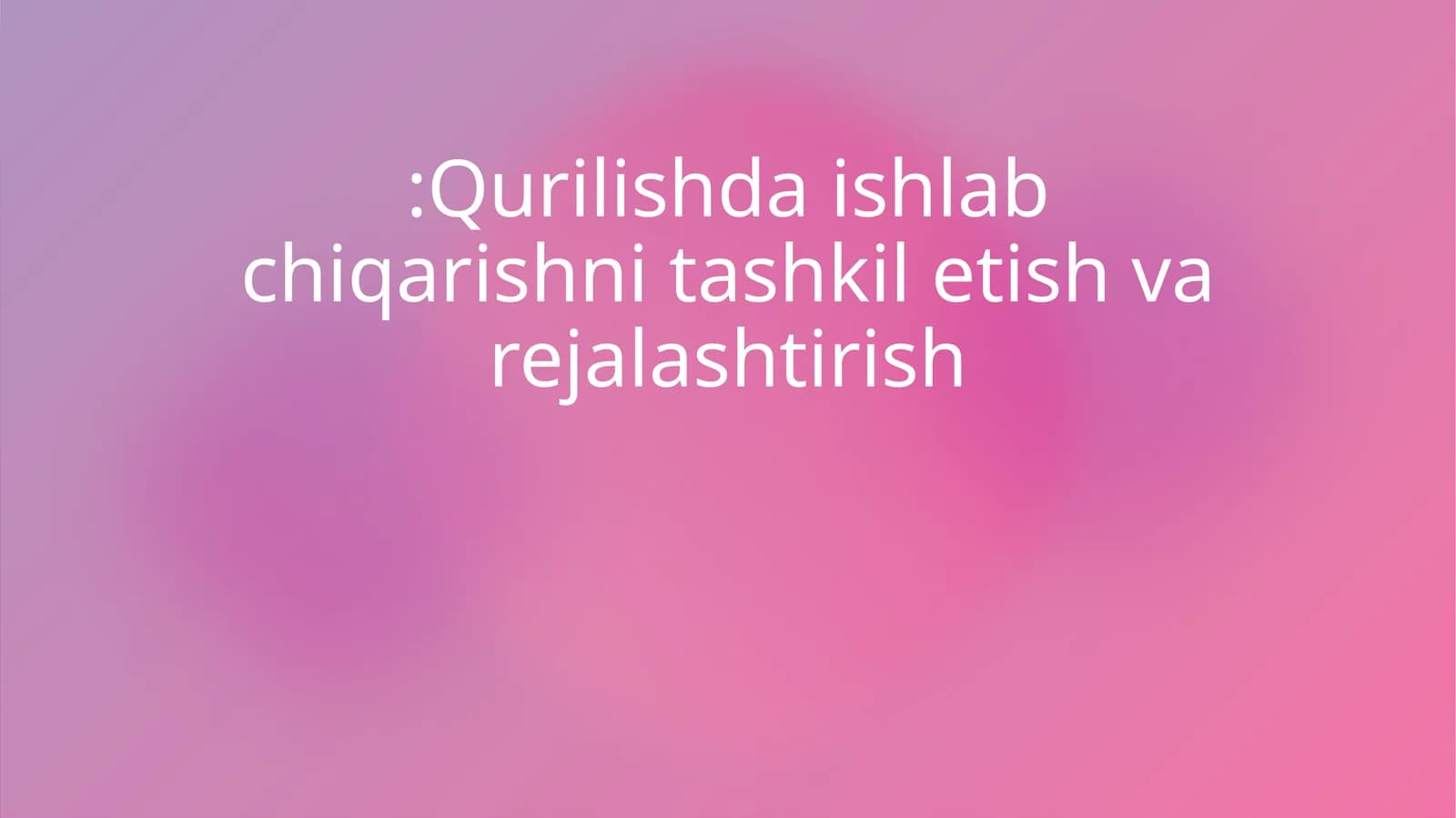 Qurilishda ishlab chiqarishni tashkil etish va rejalashtirish