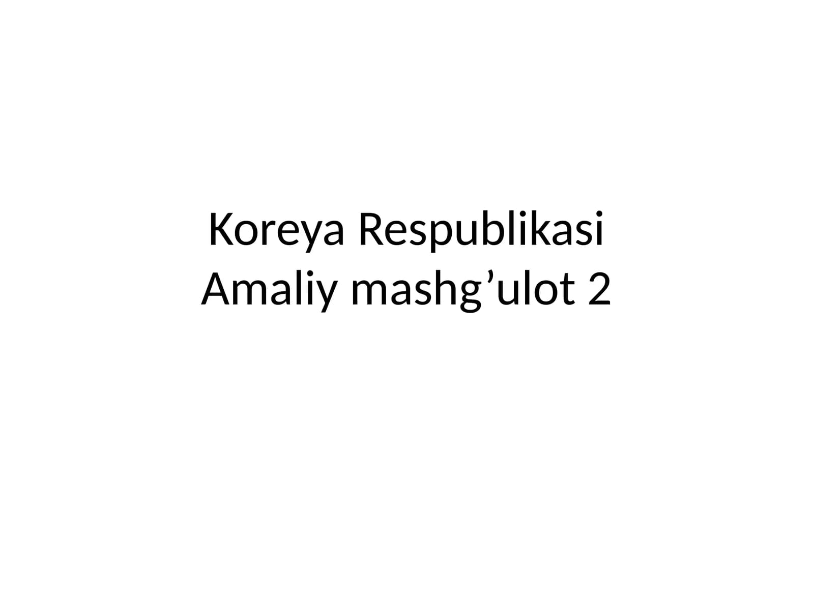 Koreya RespublikasiAmaliymashg’ulot2