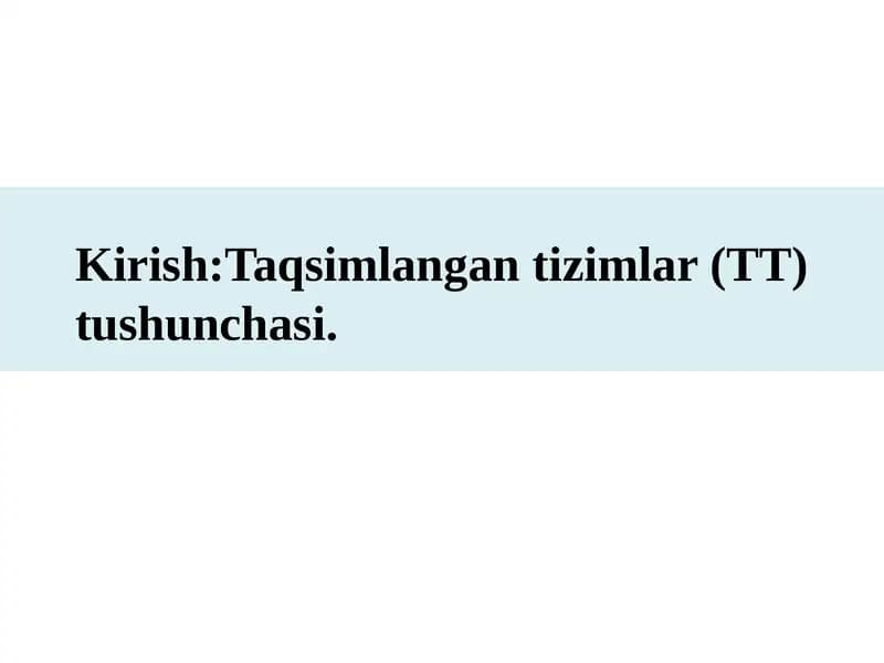 Kirish:Taqsimlangan tizimlar (TT) tushunchasi.