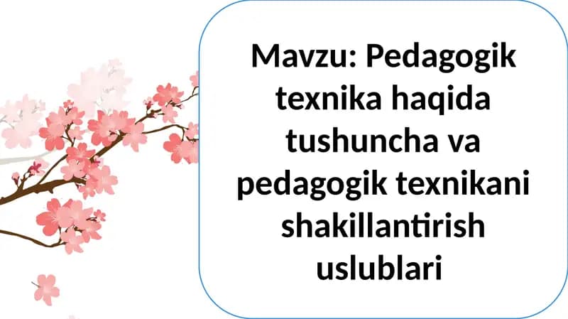 Pedagogik texnika haqida tushuncha va pedagogik texnikani shakllantirish uslublari
