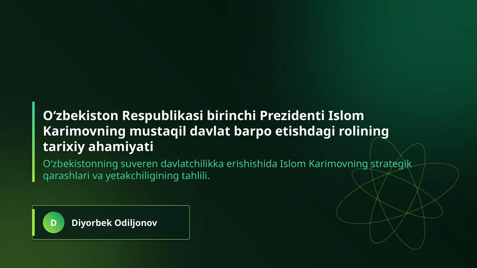 O‘zbekiston Respublikasi birinchi Prezidenti Islom Karimovning mustaqil davlat barpo etishdagi rolining tarixiy ahamiyati