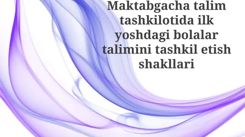 Maktabgacha ta'lim tashkilotida erta yoshdagi bolalar ta'limini tashkil etish shakllari