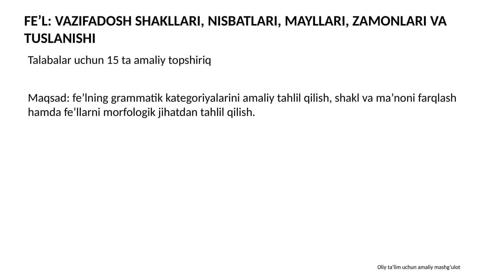 FE’L: VAZIFADOSH SHAKLLARI, NISBATLARI, MAYLLARI, ZAMONLARI VA TUSLANISHI