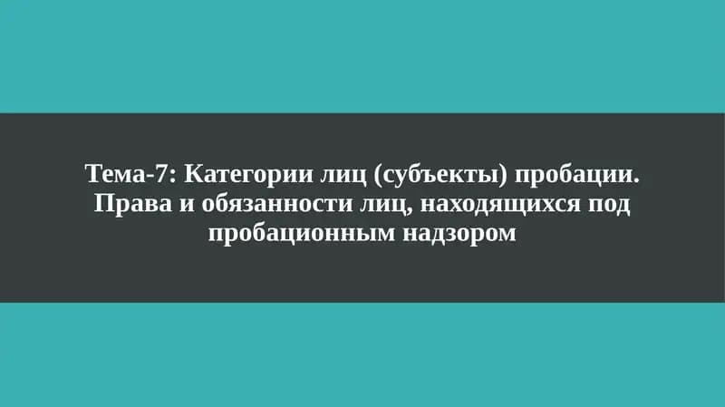 Категории лиц (субъекты) пробации.Права и обязанности лиц, находящихся подпробационнымнадзором