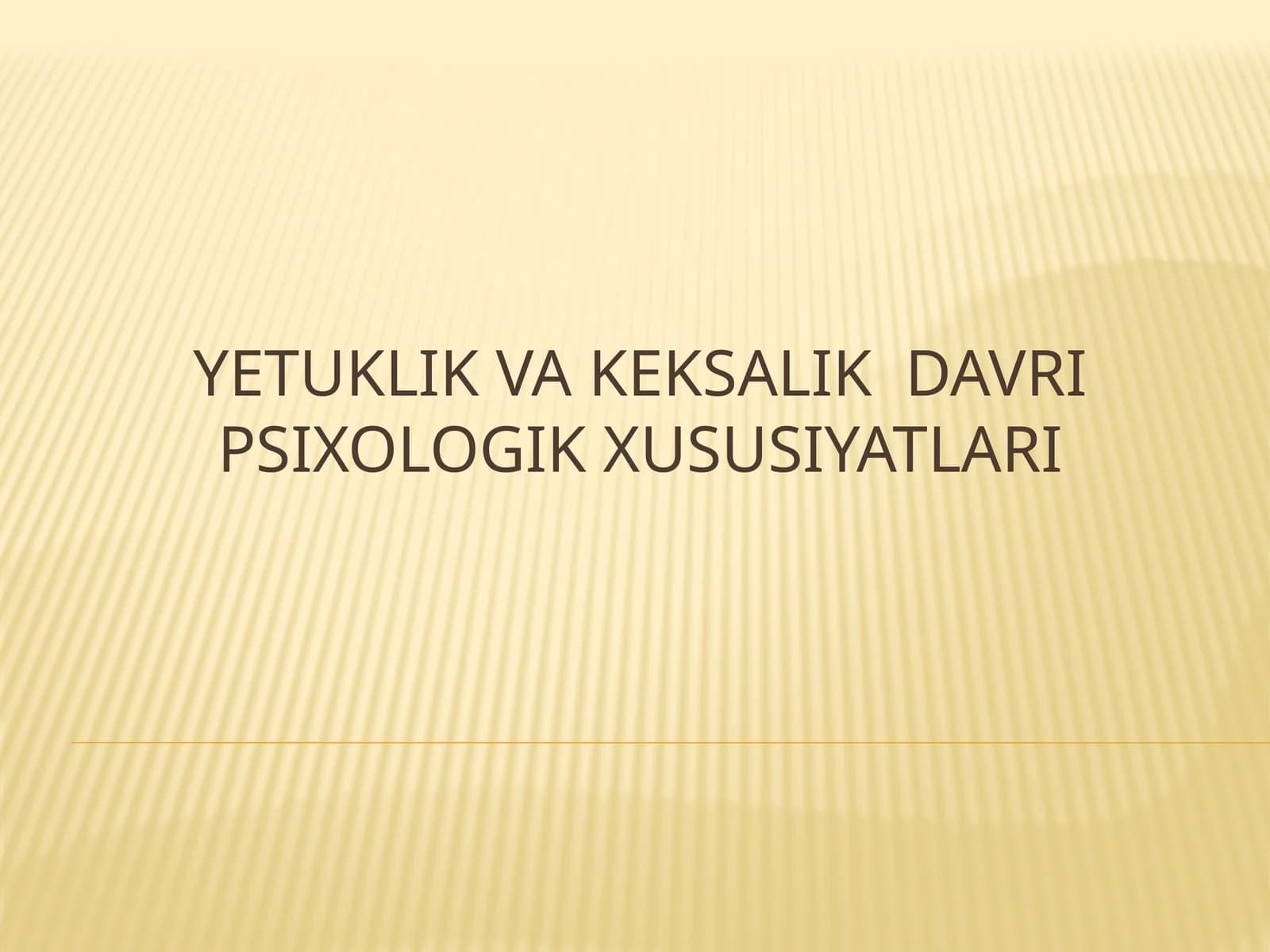 YETUKLIK VA KEKSALIK DAVRI PSIXOLOGIK XUSUSIYATLARI