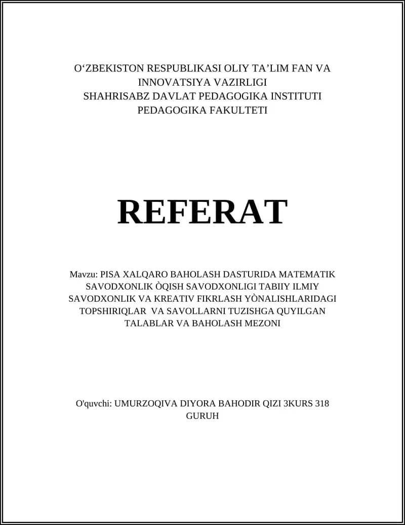 REFERAT Mavzu: PISA XALQARO BAHOLASH DASTURIDA MATEMATIK SAVODXONLIK ÒQISH SAVODXONLIGI TABIIY ILMIY SAVODXONLIK VA KREATIV FIKRLASH YÒNALISHLARIDAGI TOPSHIRIQLAR VA SAVOLLARNI TUZISHGA QUYILGAN TALABLAR VA BAHOLASH MEZONI