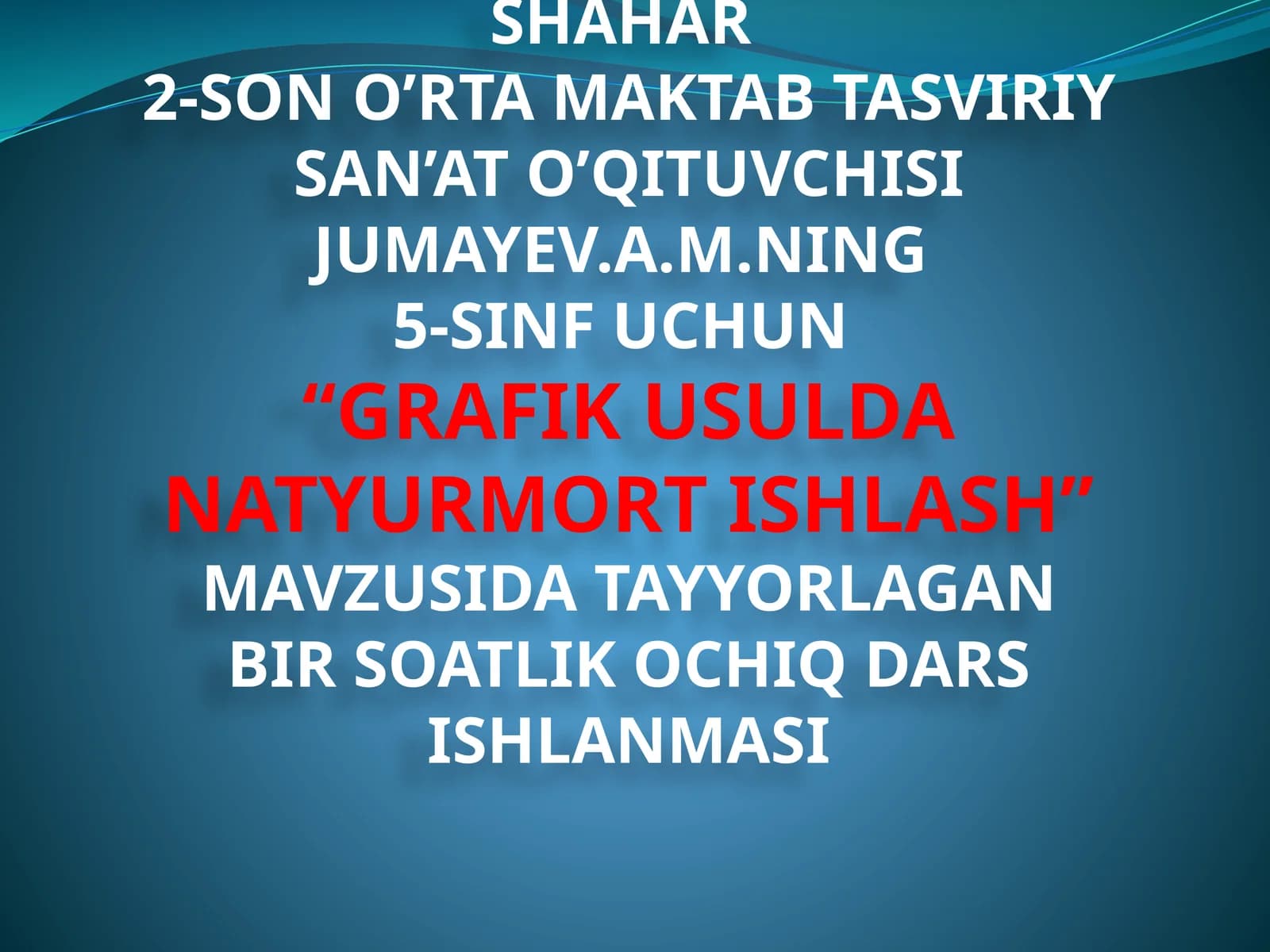 5-sinf Tasviriy san'at fanidan Grafik usulda natyurmort ishlash mavzusida ochiq dars ishlanma