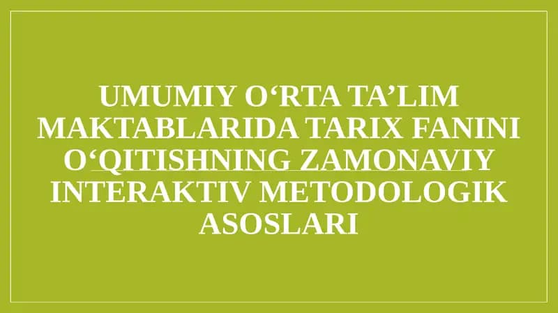 UMUMIY O‘RTA TA’LIM MAKTABLARIDA TARIX FANINI O‘QITISHNING ZAMONAVIY INTERAKTIV METODOLOGIK ASOSLARI