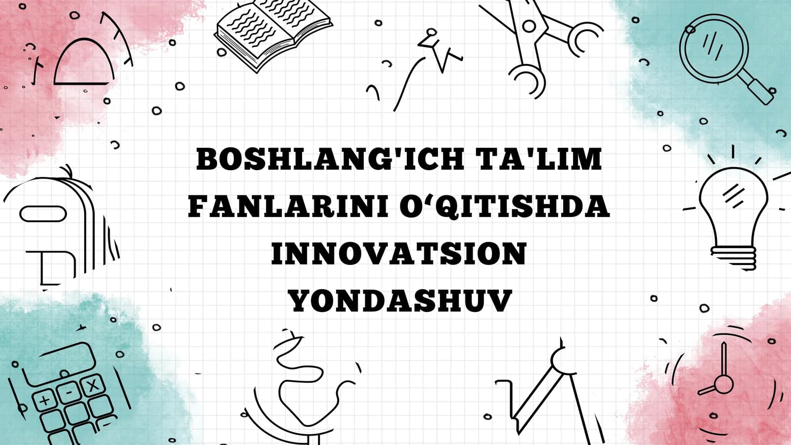 BOSHLANG'ICH TA'LIM FANLARINI O‘QITISHDA INNOVATSION YONDASHUV