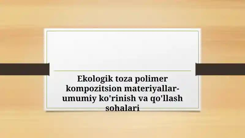 Ekologik toza polimer kompozitsion materiyallar-umumiy ko'rinish va qo'llash sohalari