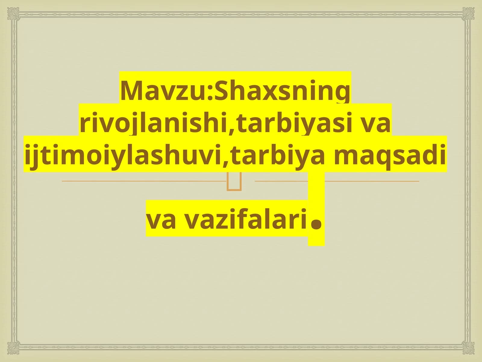 Shaxsning rivojlanishi,tarbiyasi va ijtimoiylashuvi,tarbiya maqsadi va vazifalari