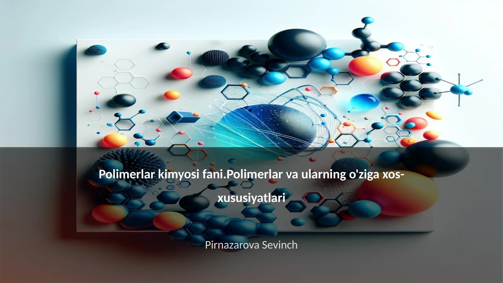 Polimerlar kimyosi fani.Polimerlar va ularning o'ziga xos-xususiyatlari
