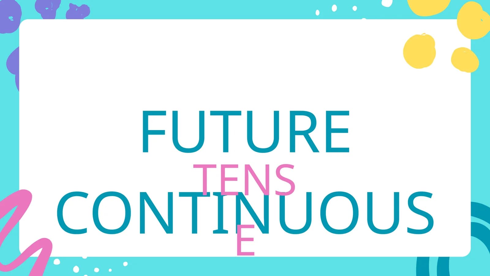 FUTURE CONTINUOUS TENSE
