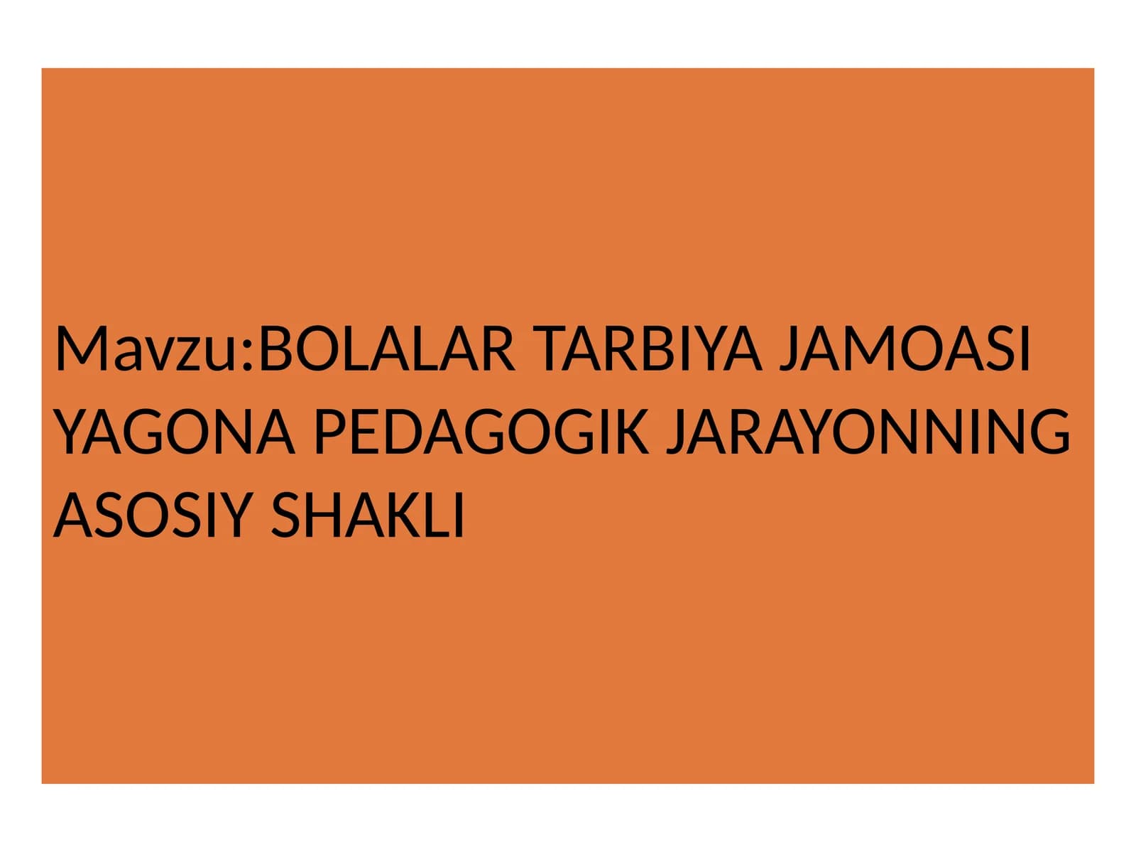 BOLALAR TARBIYA JAMOASI YAGONA PEDAGOGIK JARAYONNING ASOSIY SHAKLI