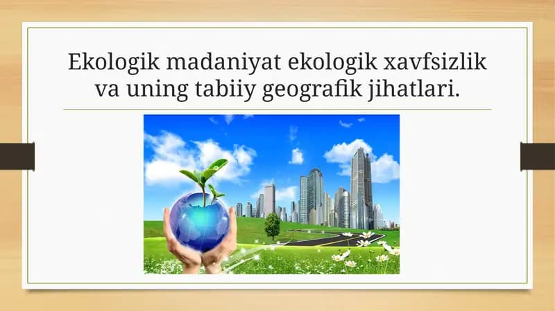 Ekologik madaniyat ekologik xavfsizlik va uning tabiiy geografik jihatlari.