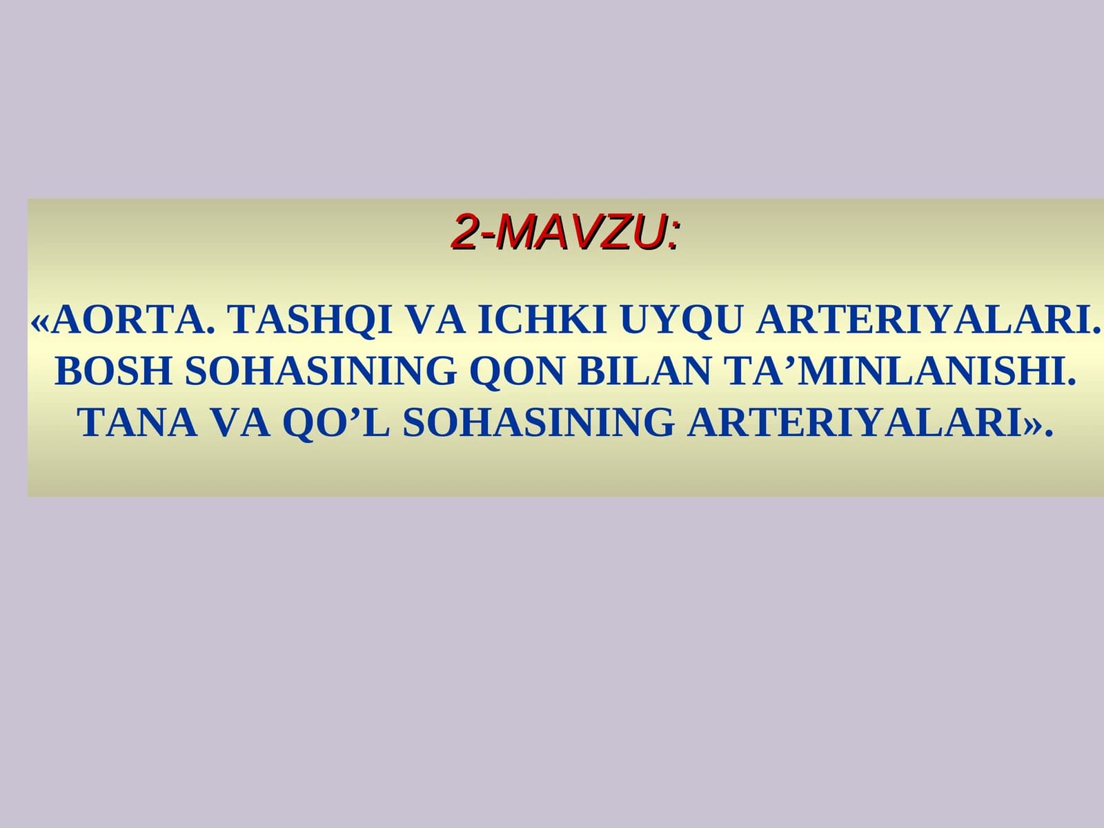 AORTA.TASHQI VA ICHKI UYQU ARTERIYALARI. BOSH SOHASINING QON BILAN TA’MINLANISHI. TANA VA QO’L SOHASINING ARTERIYALARI