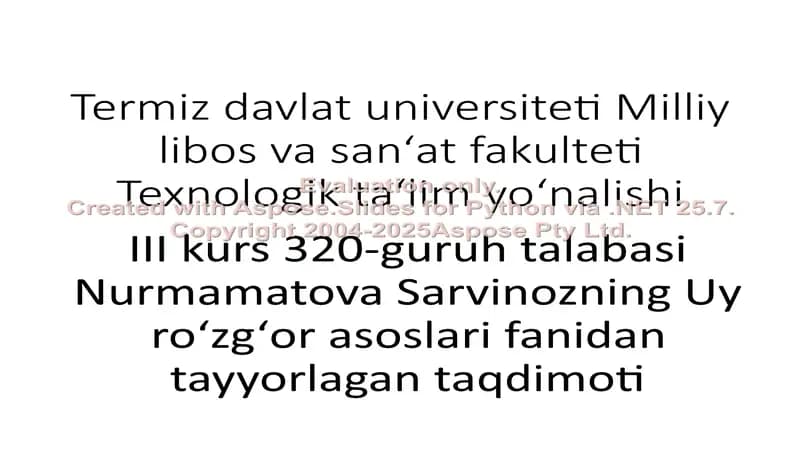 Termiz davlat universiteti Milliy libos va san‘at fakulteti Texnologik ta‘lim yo‘nalishi III kurs 320-guruh talabasi Nurmamatova Sarvinozning Uy ro‘zg‘or asoslari fanidan tayyorlagan taqdimoti