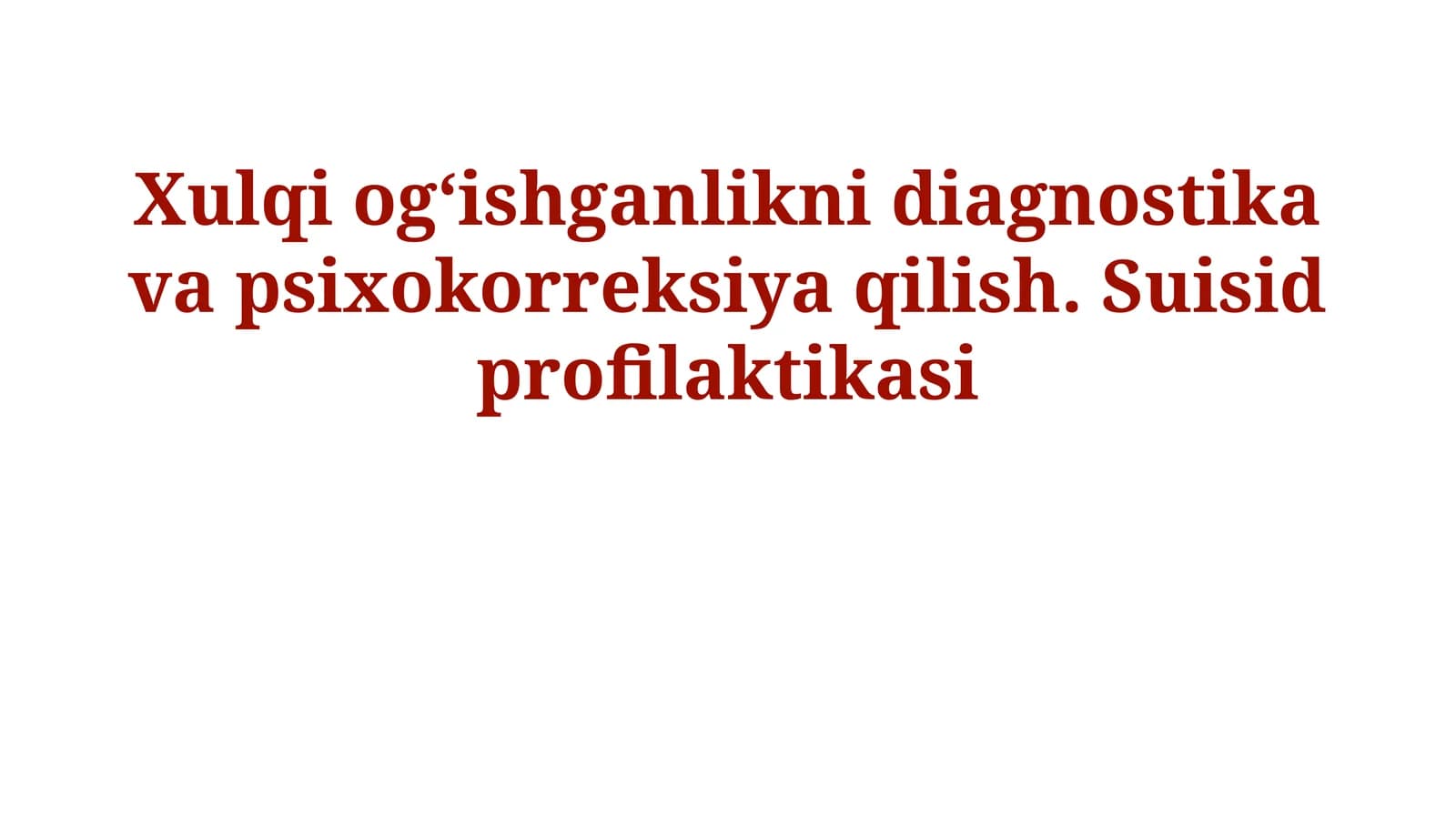 Xulqi og‘ishganlikni diagnostika va psixokorreksiya qilish. Suisid profilaktikasi