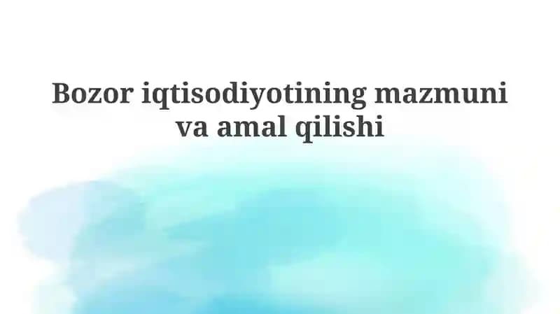 Bozor iqtisodiyotining mazmuni va amaliy qilishi