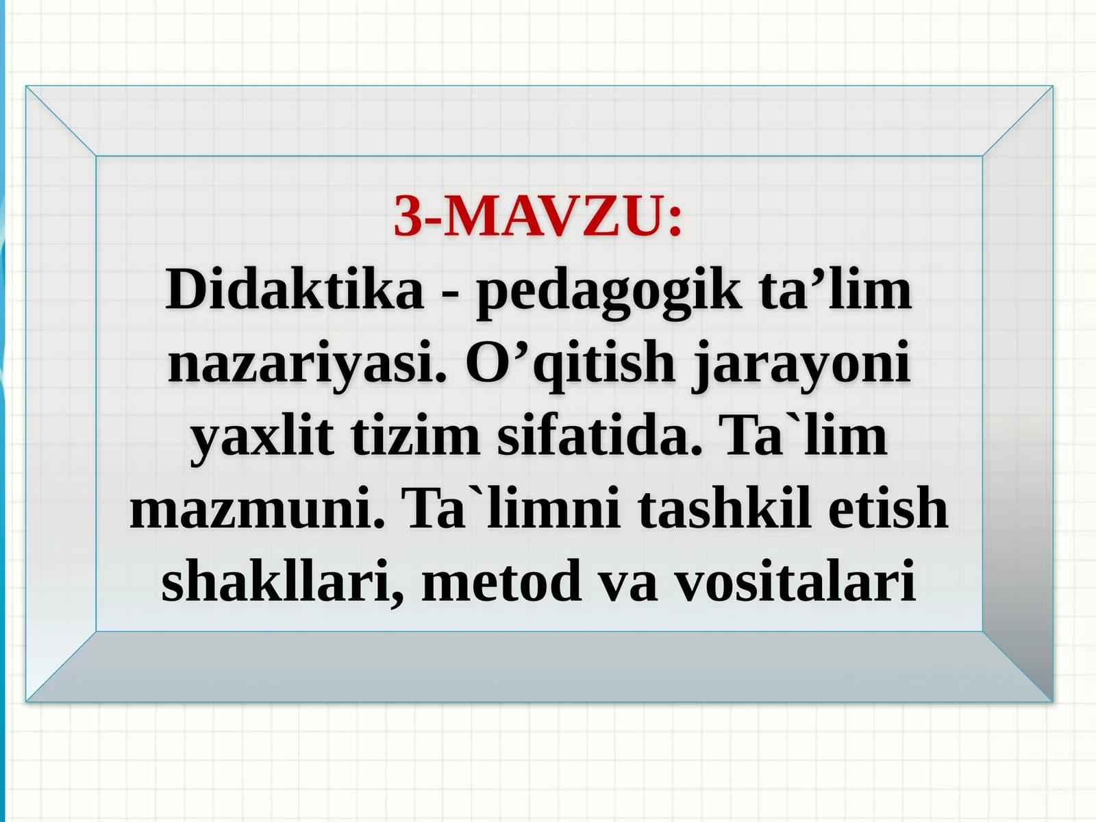 Didaktika-pedagogik ta’lim nazariyasi. O’qitish jarayoni yaxlit tizim sifatida. Ta’lim mazmuni. Ta’limni tashkiletish shakllari, metod va vositalari
