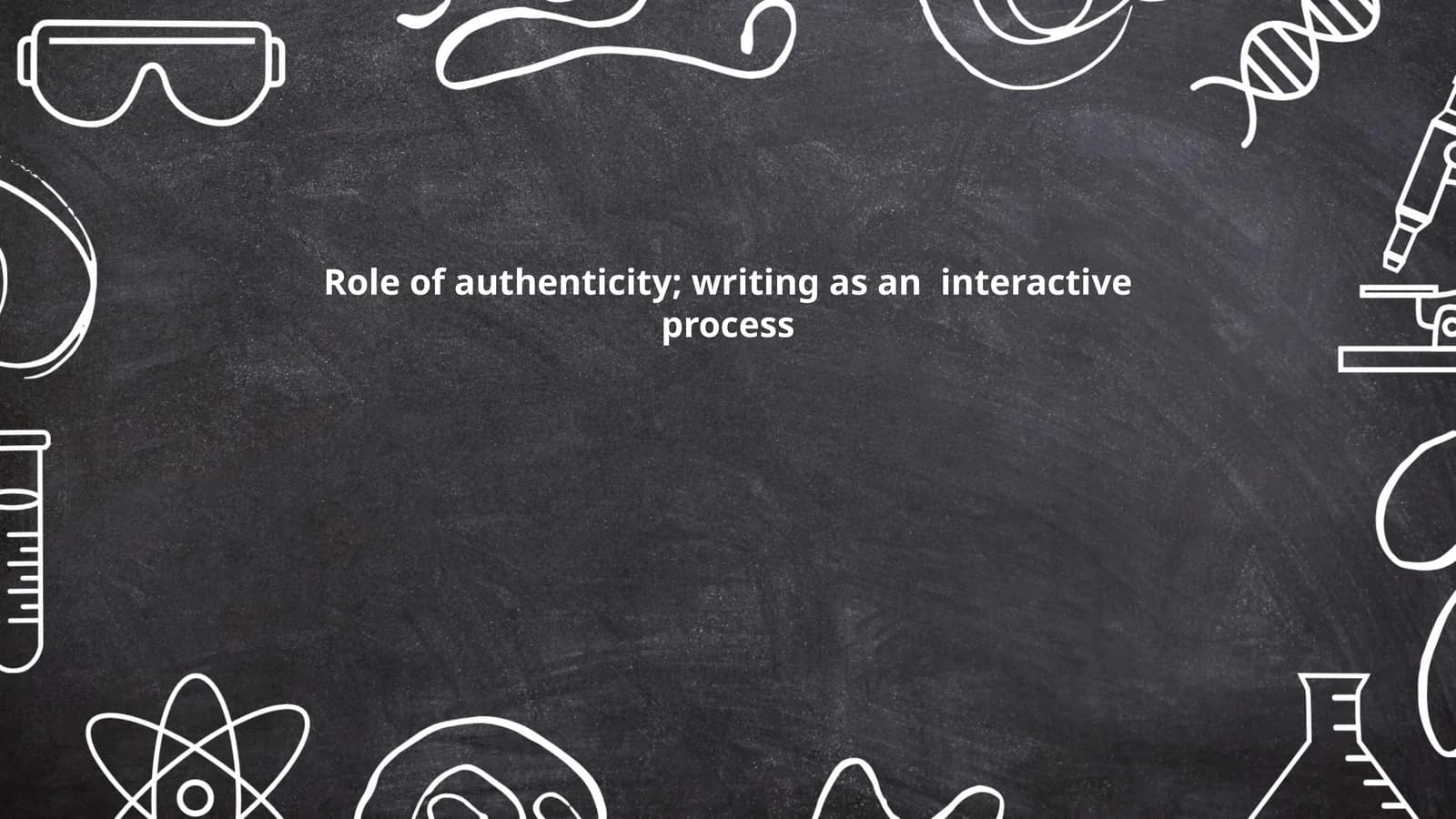 Role of authenticity; writing as an interactive process