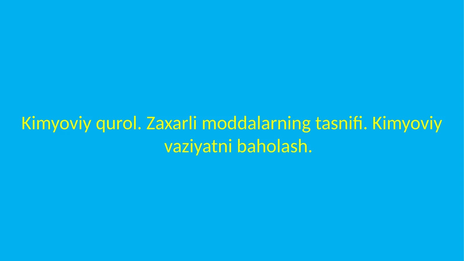 Kimyoviy qurol.Zaharli moddalar tasnifi.Kimyoviy vaziyatni baholash