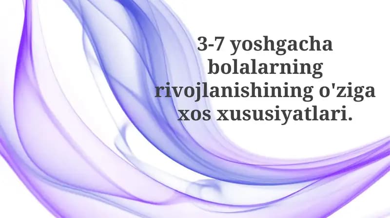 3-7yoshgacha bolalarning rivojlanishining o'ziga xos xususiyatlari