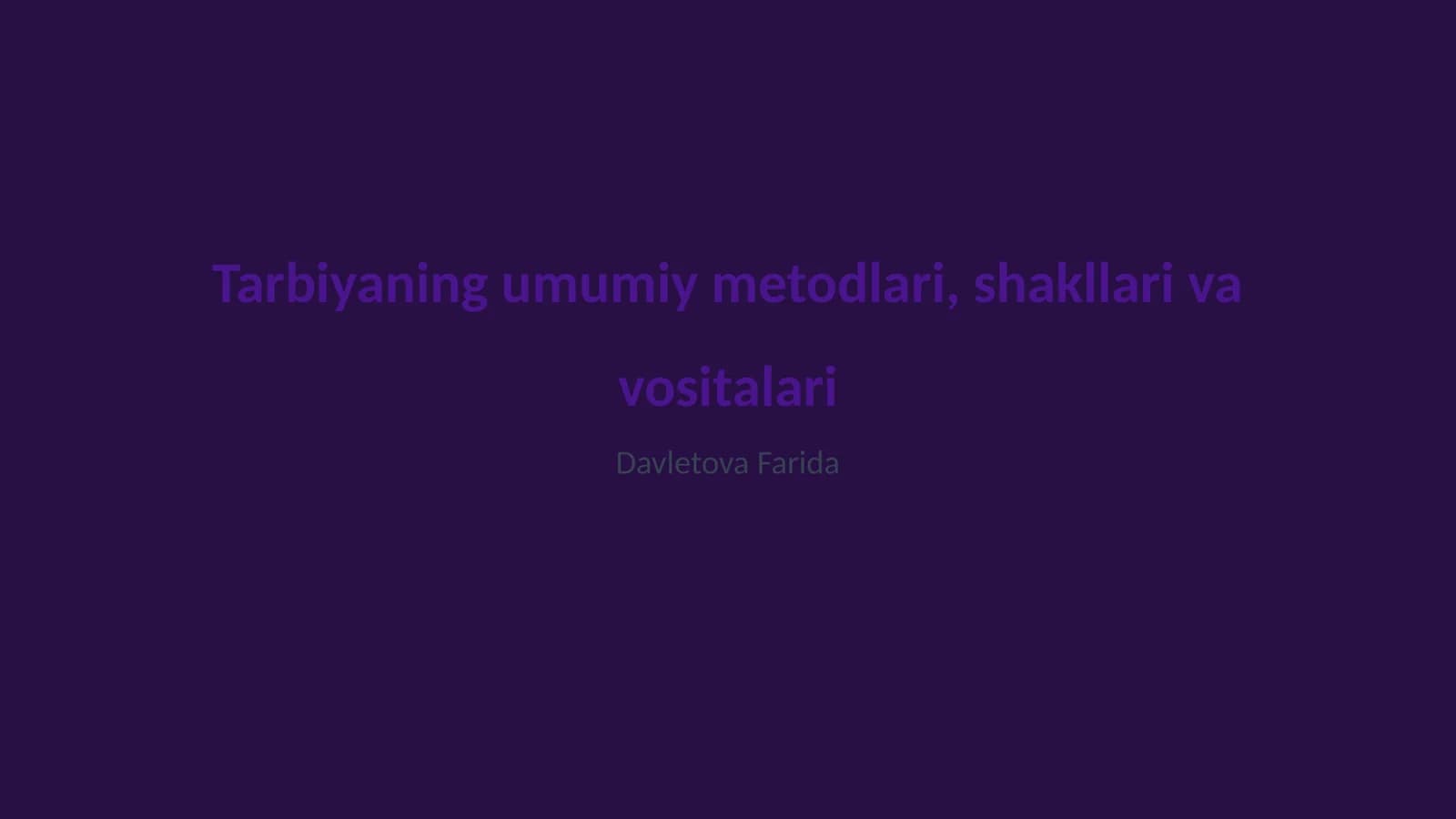 Tarbiyaning umumiy metodlari, shakllari va vositalari