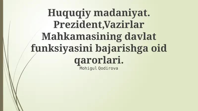 Huquqiy madaniyat. Prezident,Vazirlar Mahkamasining davlat funksiyasini bajarishga oid qarorlari.