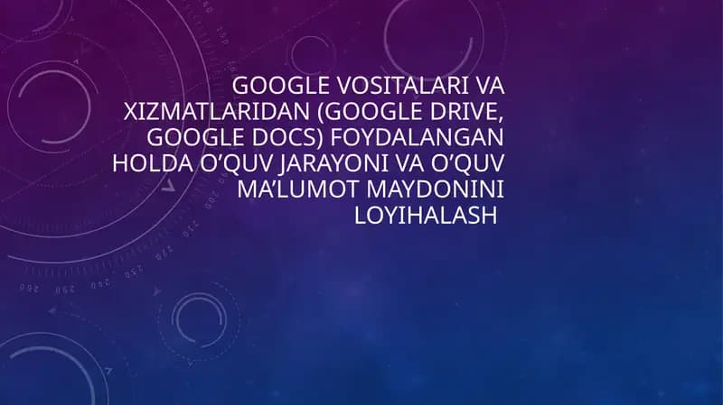 Google vositalari va xizmatlaridan (google drive, google docs) foydalangan holda o’quv jarayoni va o’quv ma’lumot maydonini loyihalash