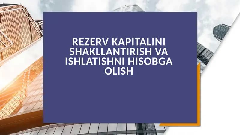 Rezerv kapitalini shakllantirish va ishlatishni hisobga olish