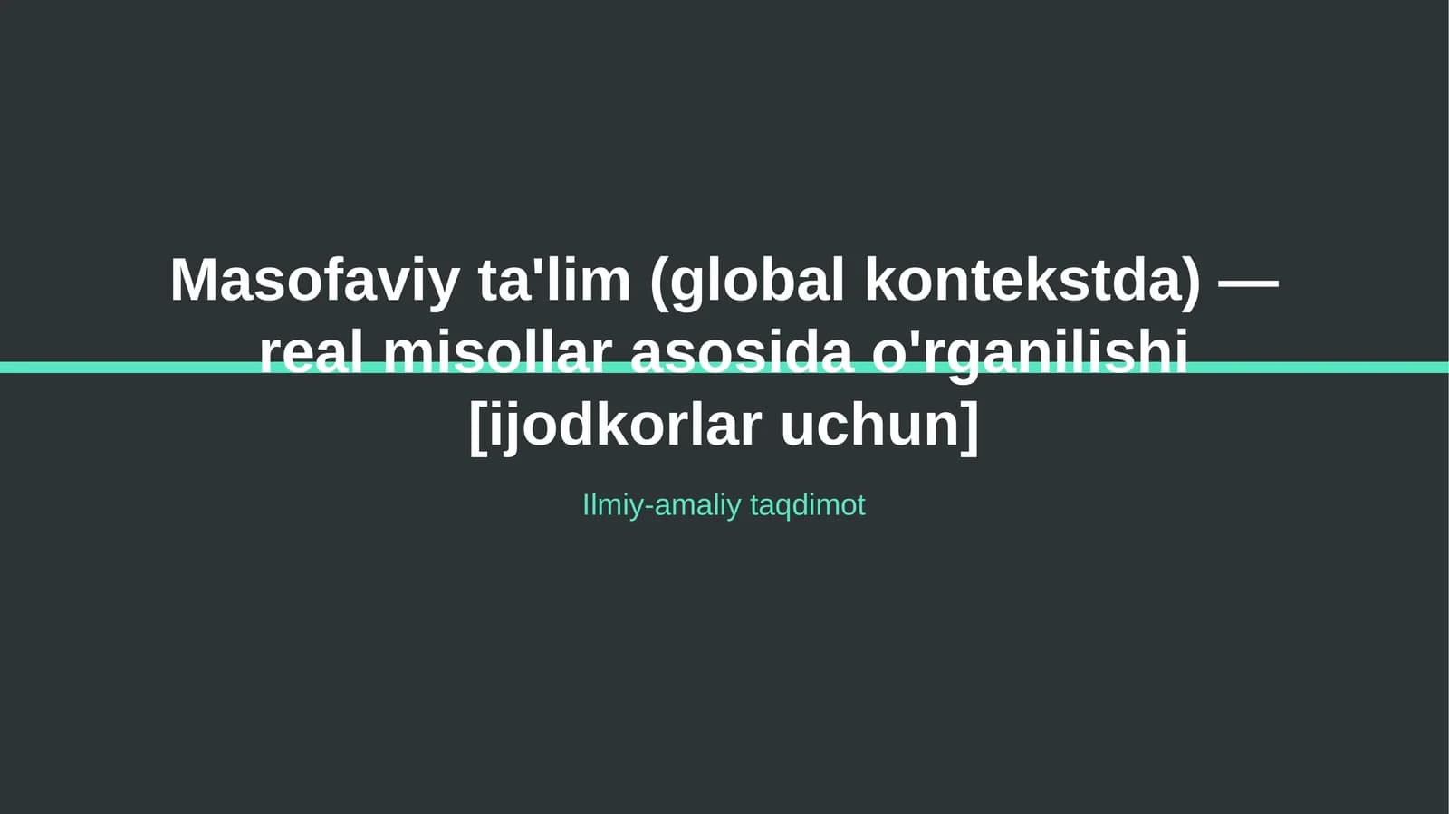 Masofaviy ta'lim (global kontekstda) — real misollar asosida o'rganilishi [ijodkorlar uchun]