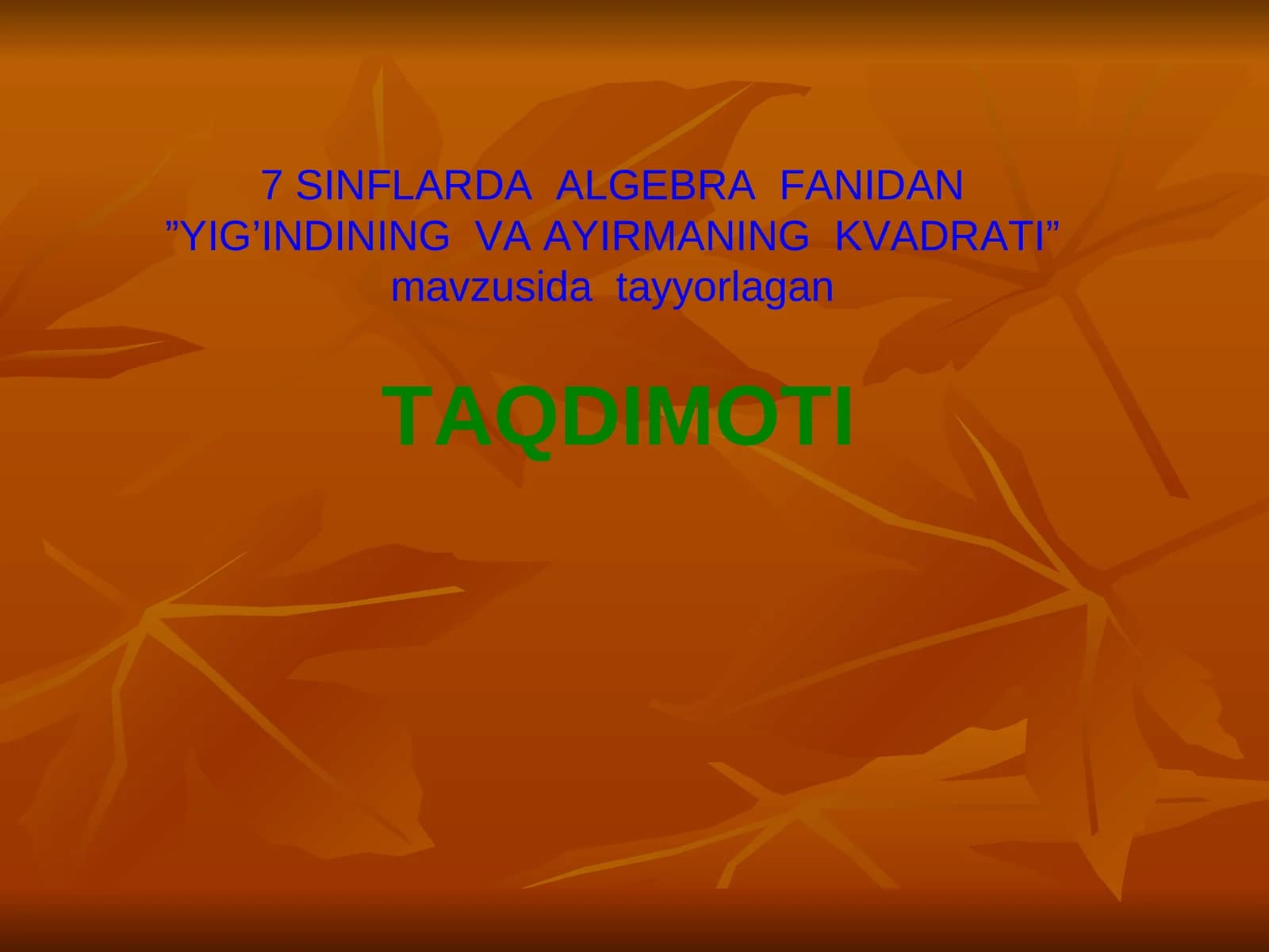 7 SINFLARDA ALGEBRA FANIDAN”YIG’INDINING VA AYIRMANING KVADRATI”mavzusida tayyorlaganTAQDIMOTI