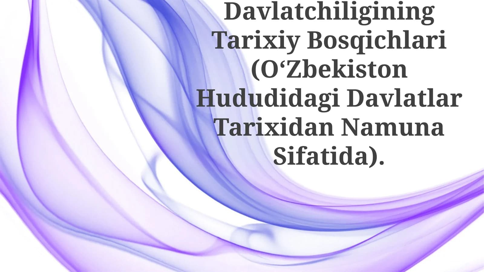 O‘Zbek Davlatchiligining Tarixiy Bosqichlari (O‘Zbekiston Hududidagi Davlatlar Tarixidan Namuna Sifatida)