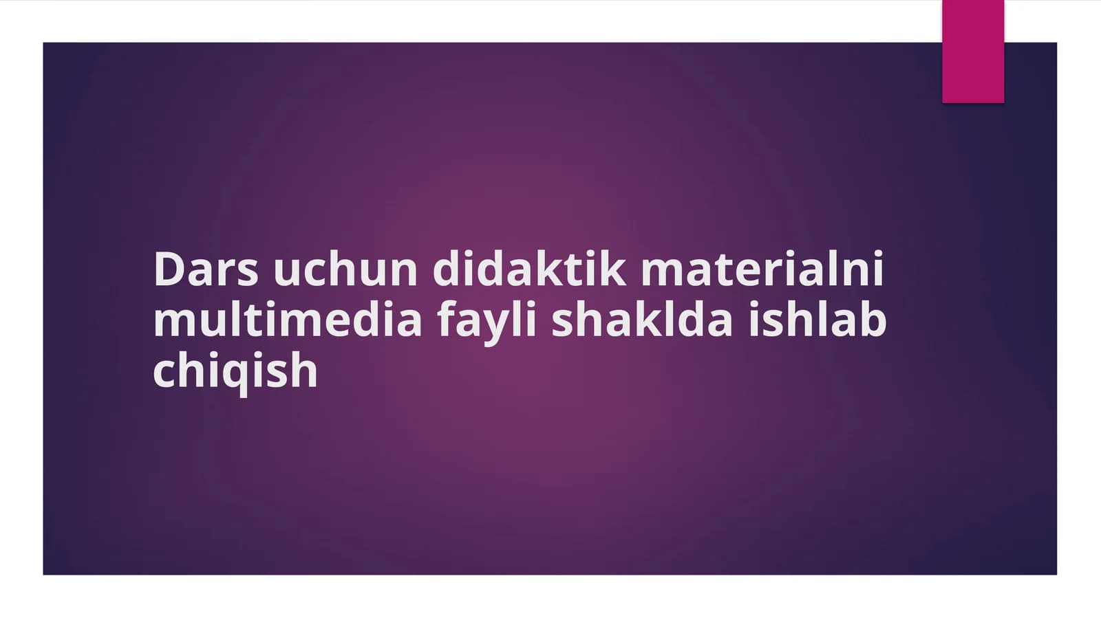 Dars uchun didaktik materialni multimedia fayli shaklida ishlab chiqish