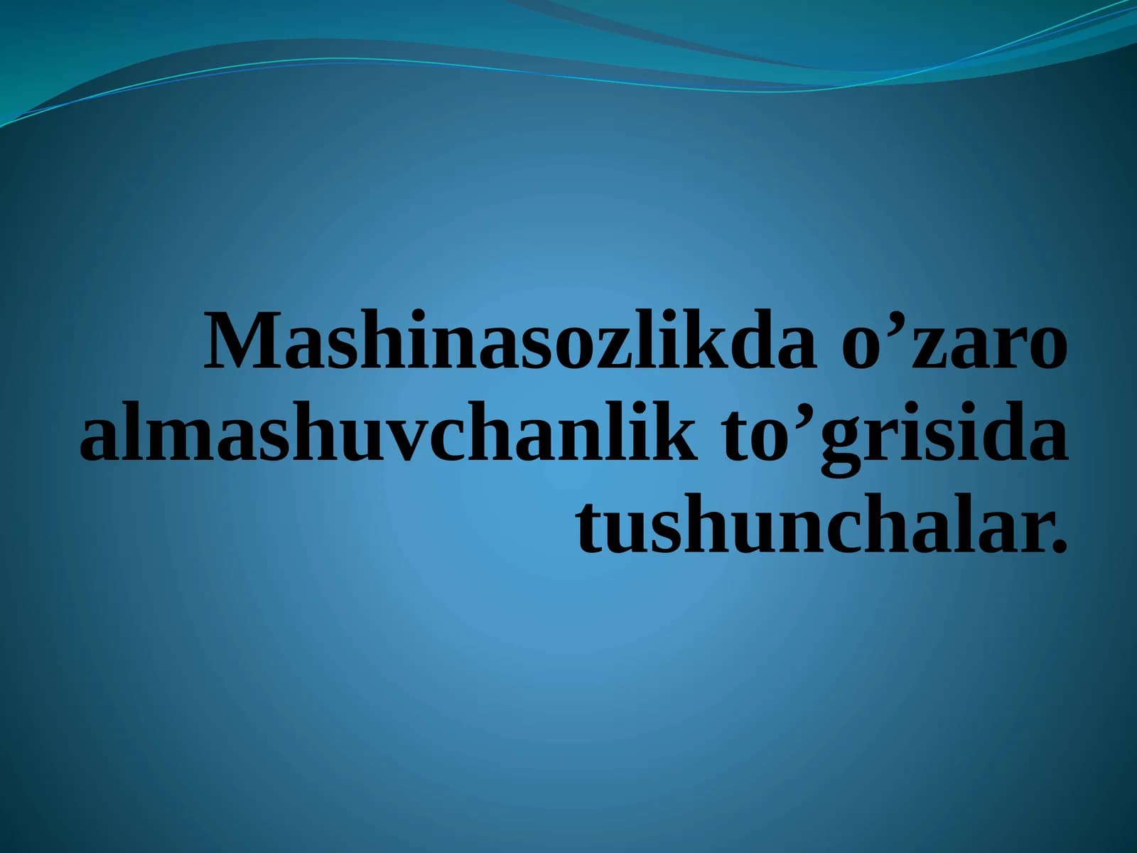 Mashinasozlikda o’zaro almashuvchanlik to’grisida tushunchalar.