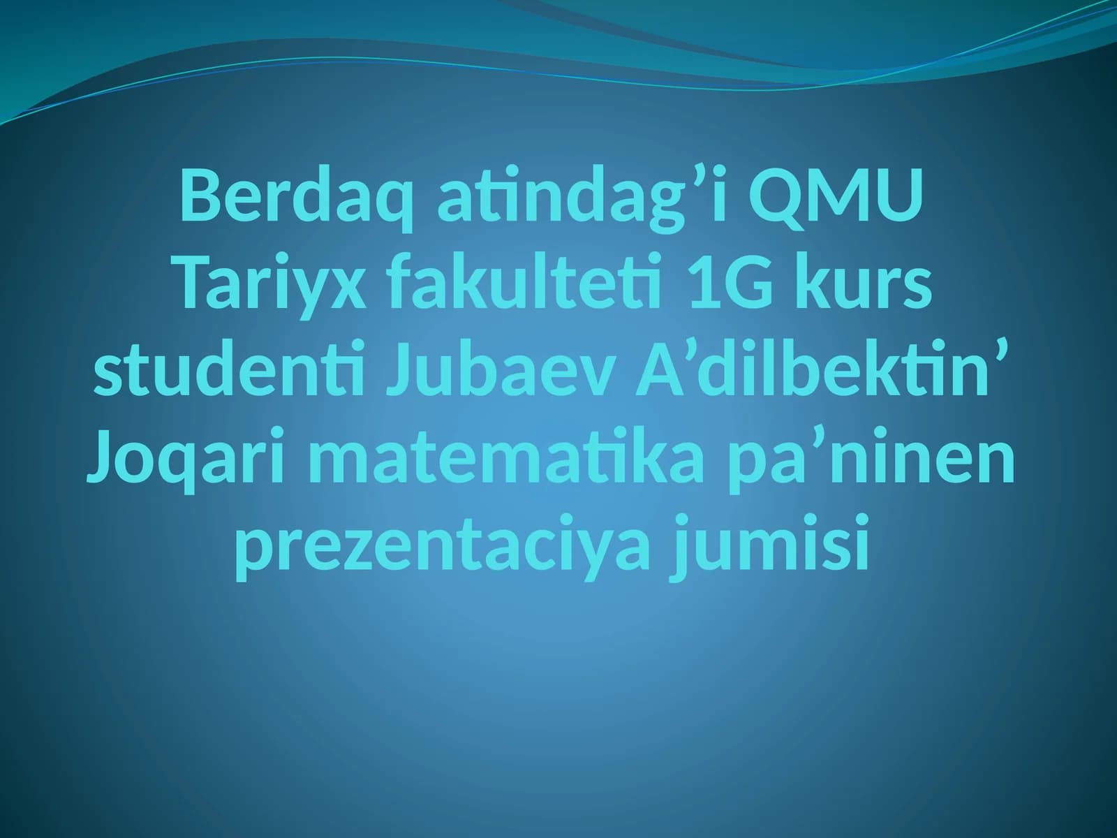 Berdaqatindag’i QMU Tariyx fakulteti 1 G kurs studenti Jubaev A’dilbek tin’ Joqari matematika pa’ninen prezentaciya jumisi