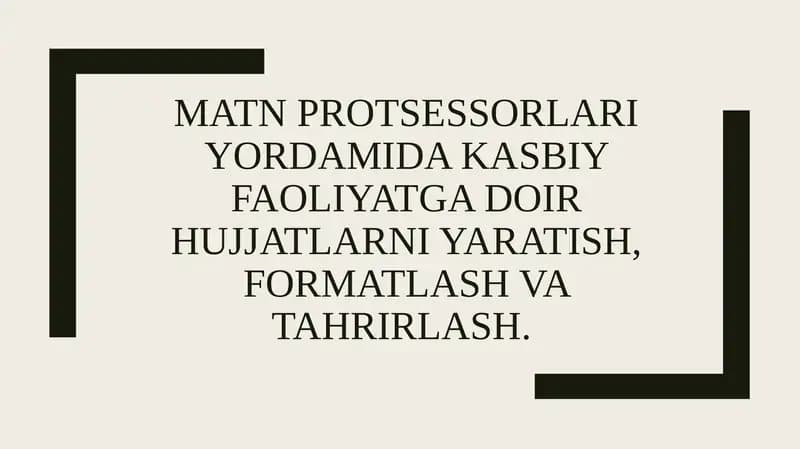 Matnprotsessorlari yordamida kasbiy faoliyatga doir hujjatlarni yaratish, formatlash va tahrirlash