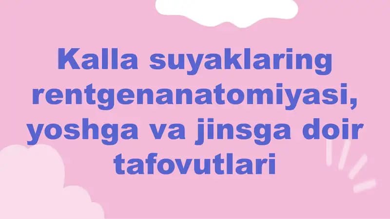 Kalla suyaklaring rentgenanatomiyasi, yoshga va jinsga doir tafovutlari