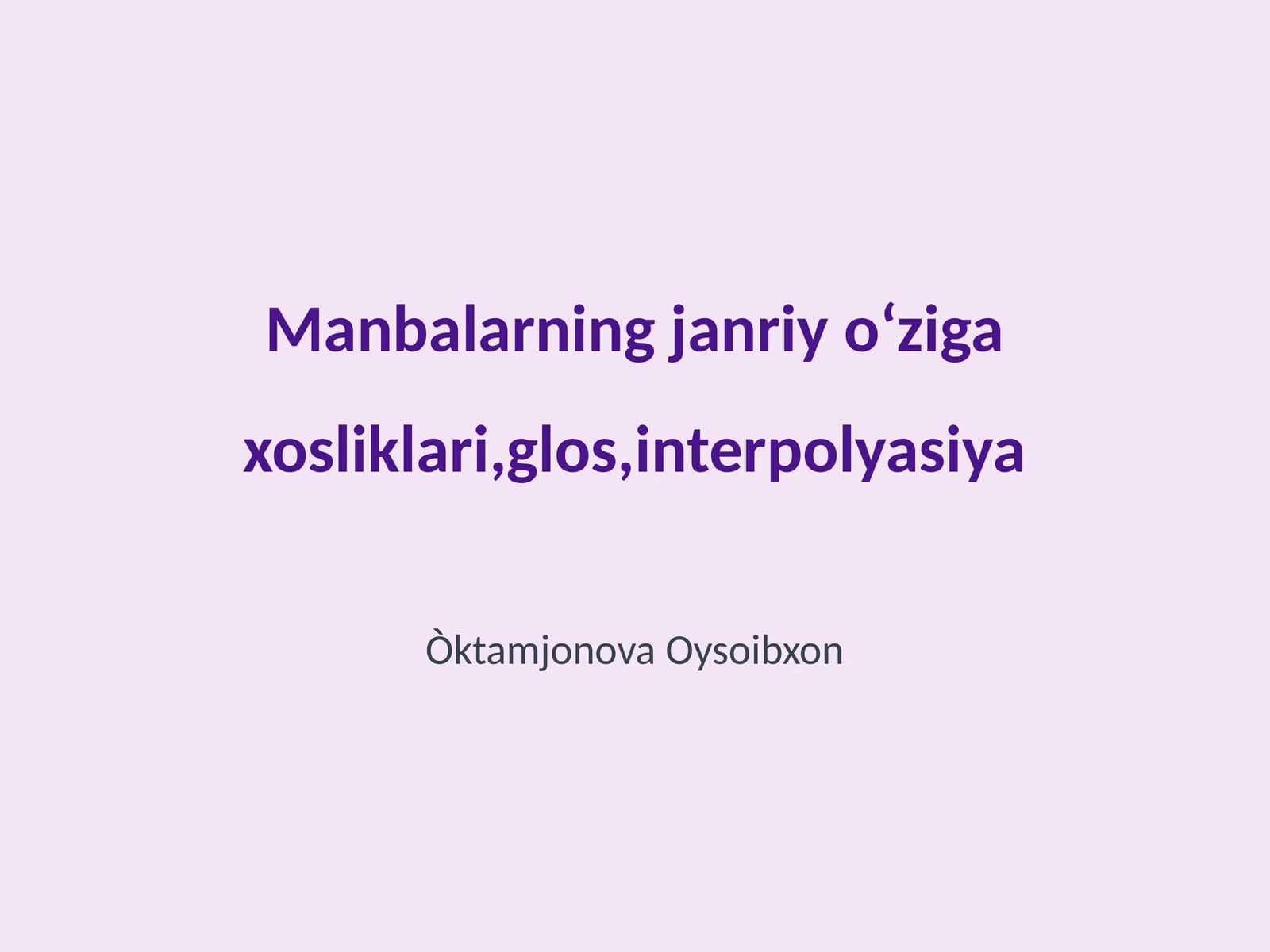 Manbalarning janriy oʻziga xosliklari,glos,interpoliyasiya